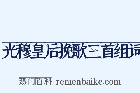 光穆皇后挽歌三首组词是什么意思的图片